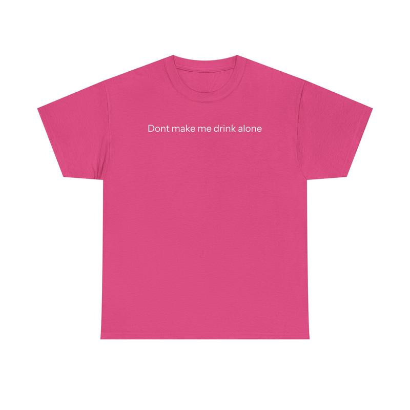 Don'T Make Me Drink Alone T-Shirt Graphic Tee Streetwear