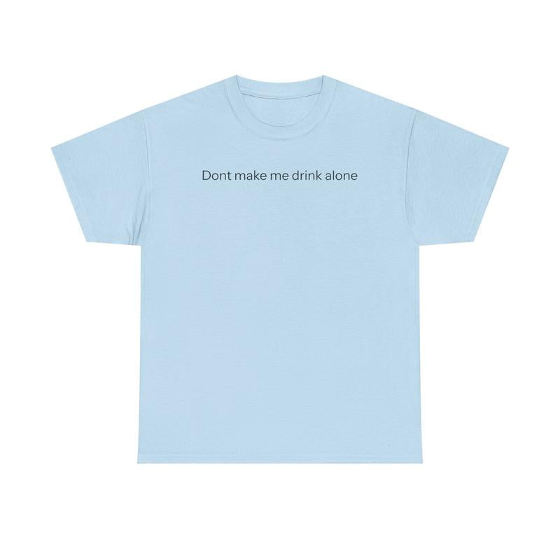 Don'T Make Me Drink Alone T-Shirt Graphic Tee Streetwear