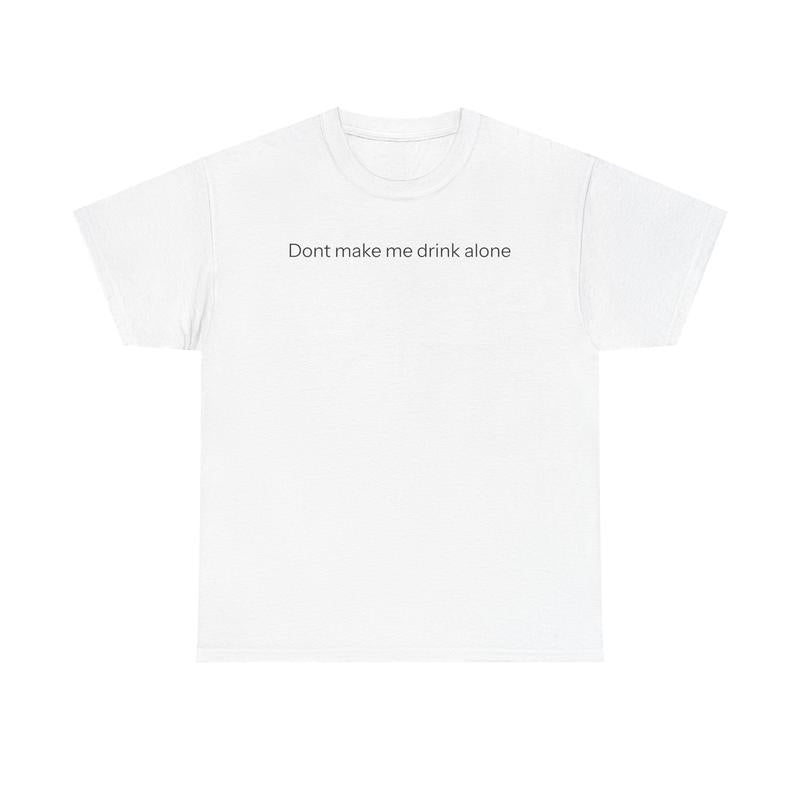 Don'T Make Me Drink Alone T-Shirt Graphic Tee Streetwear