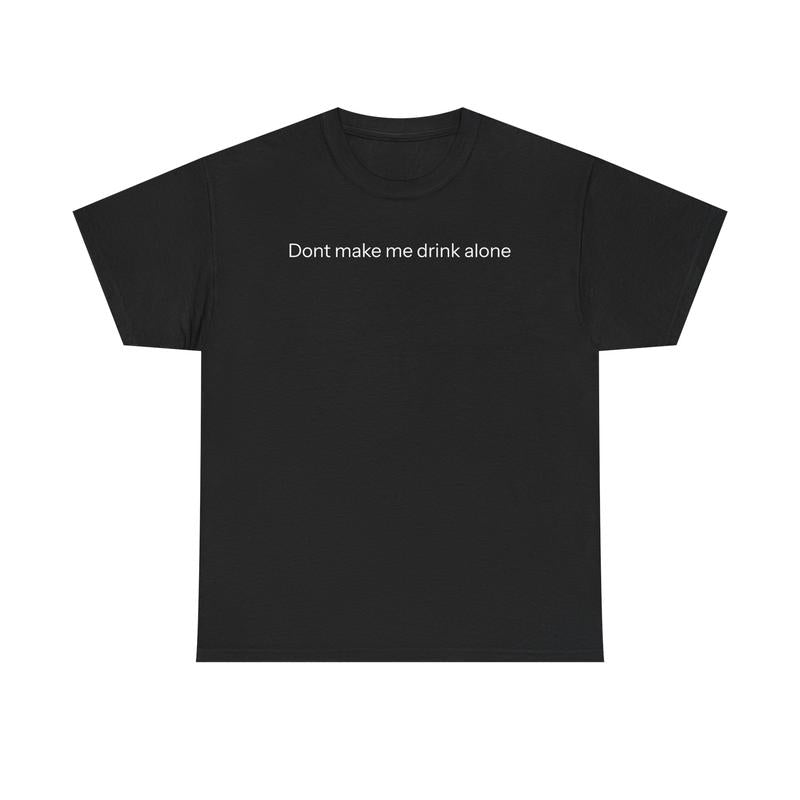 Don'T Make Me Drink Alone T-Shirt Graphic Tee Streetwear