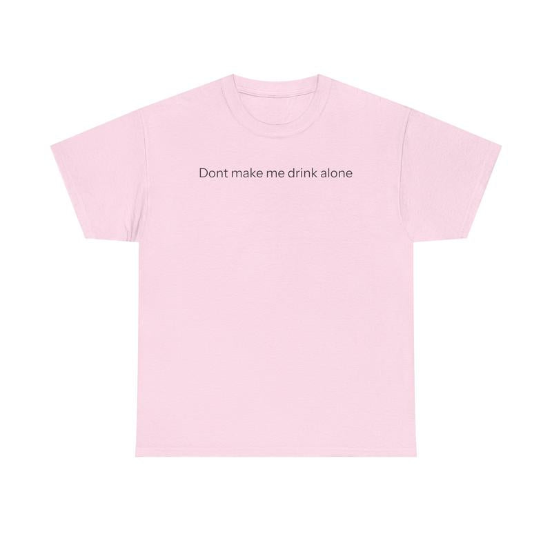 Don'T Make Me Drink Alone T-Shirt Graphic Tee Streetwear