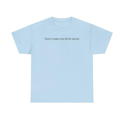 Don'T Make Me Drink Alone T-Shirt Graphic Tee Streetwear