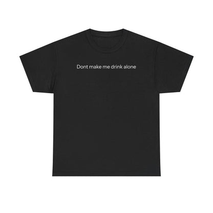 Don'T Make Me Drink Alone T-Shirt Graphic Tee Streetwear